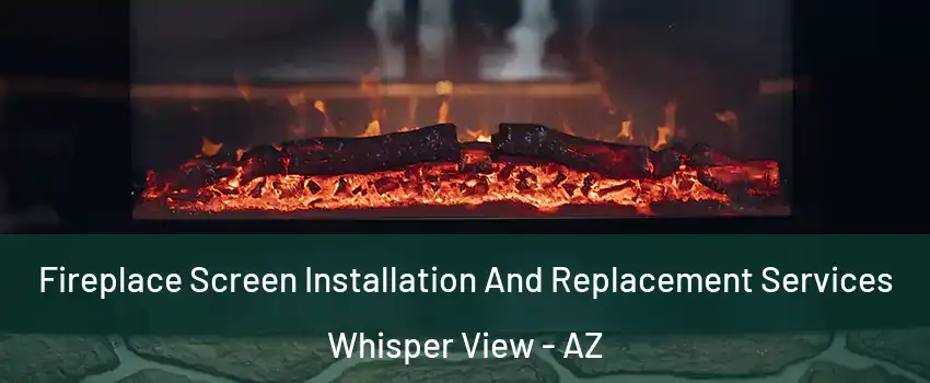 Fireplace Screen Installation And Replacement Services Whisper View - AZ