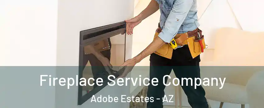 Fireplace Service Company Adobe Estates - AZ