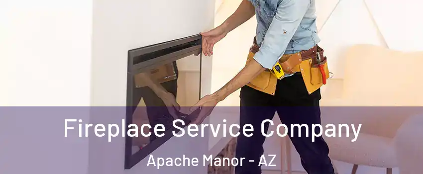 Fireplace Service Company Apache Manor - AZ