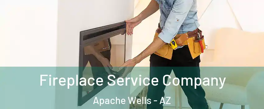 Fireplace Service Company Apache Wells - AZ