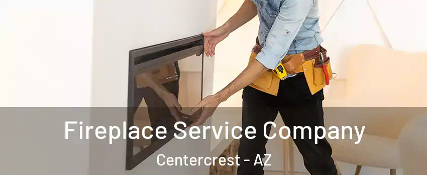Fireplace Service Company Centercrest - AZ