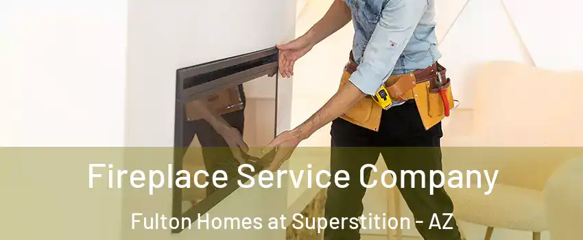 Fireplace Service Company Fulton Homes at Superstition - AZ