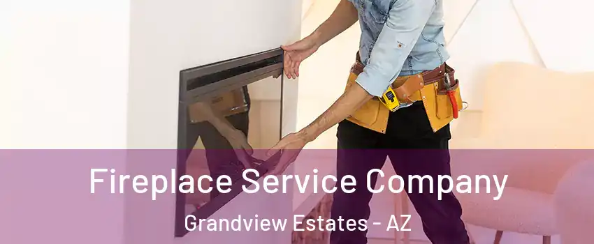 Fireplace Service Company Grandview Estates - AZ
