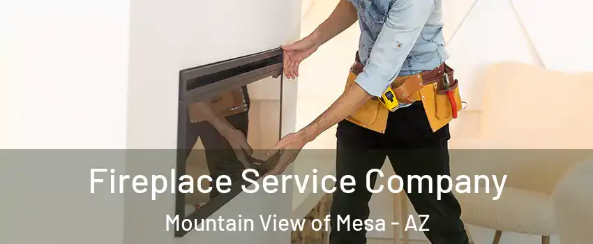 Fireplace Service Company Mountain View of Mesa - AZ
