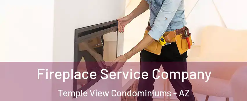 Fireplace Service Company Temple View Condominiums - AZ
