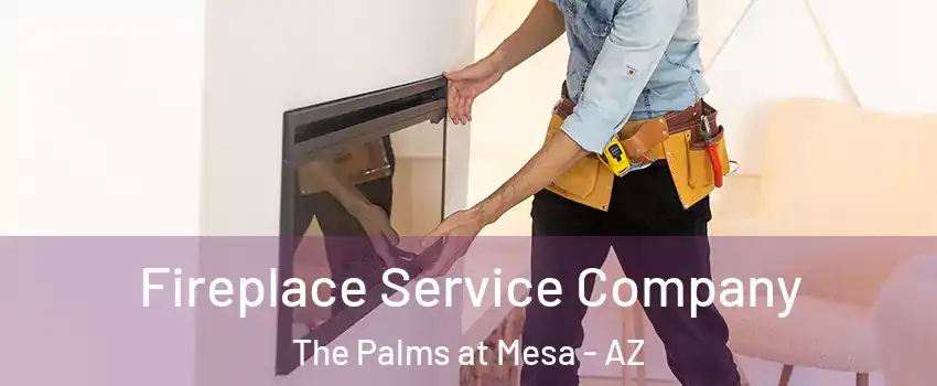 Fireplace Service Company The Palms at Mesa - AZ