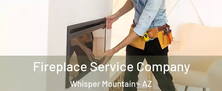 Fireplace Service Company Whisper Mountain - AZ