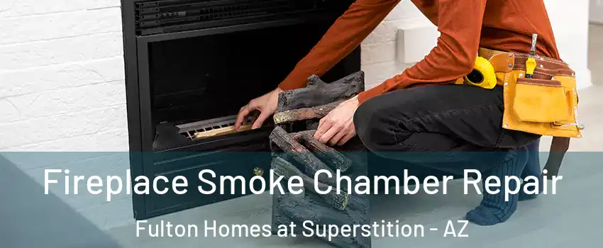 Fireplace Smoke Chamber Repair Fulton Homes at Superstition - AZ