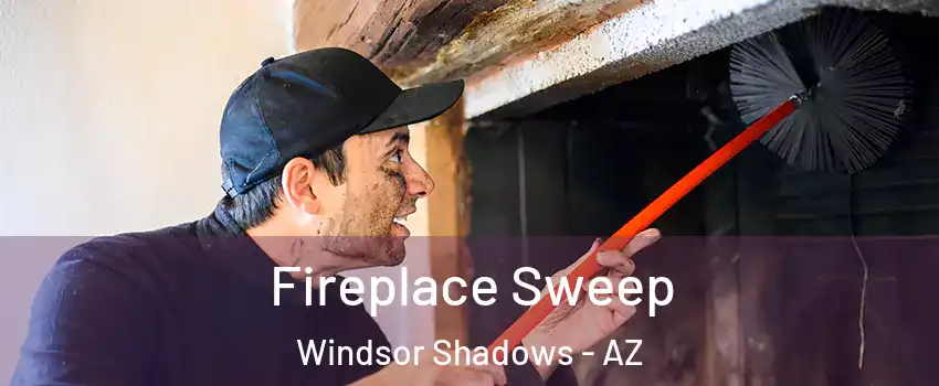 Fireplace Sweep Windsor Shadows - AZ