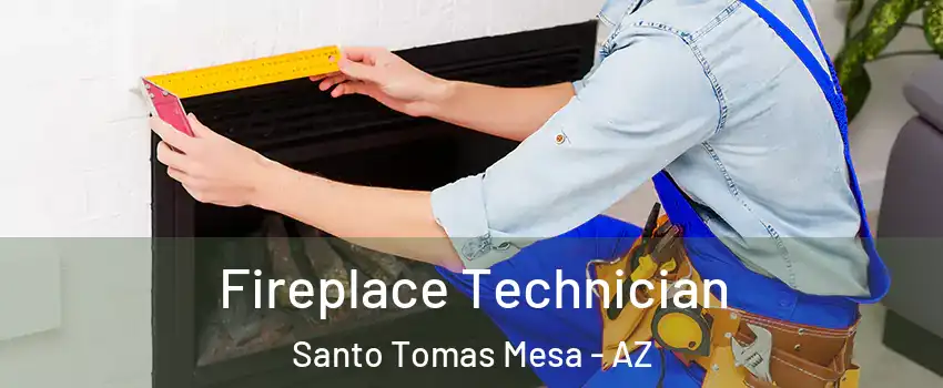 Fireplace Technician Santo Tomas Mesa - AZ