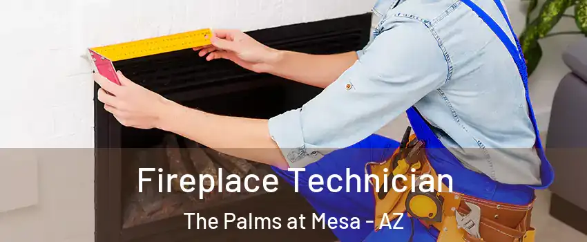 Fireplace Technician The Palms at Mesa - AZ