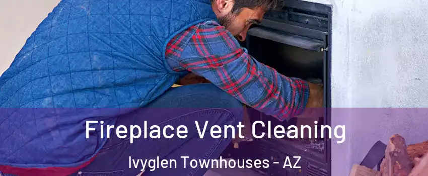 Fireplace Vent Cleaning Ivyglen Townhouses - AZ