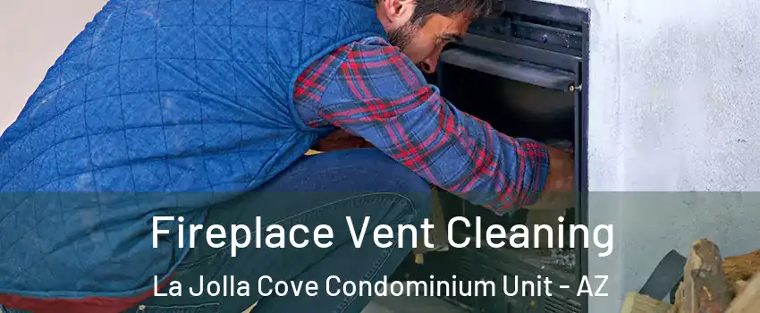 Fireplace Vent Cleaning La Jolla Cove Condominium Unit - AZ