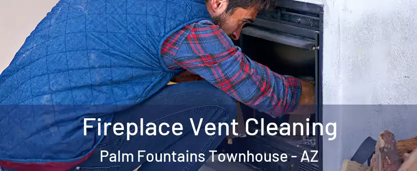 Fireplace Vent Cleaning Palm Fountains Townhouse - AZ