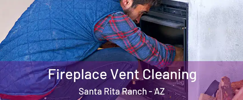 Fireplace Vent Cleaning Santa Rita Ranch - AZ