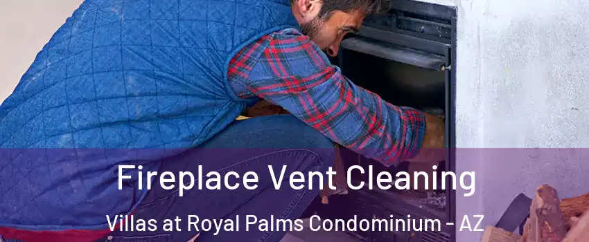 Fireplace Vent Cleaning Villas at Royal Palms Condominium - AZ