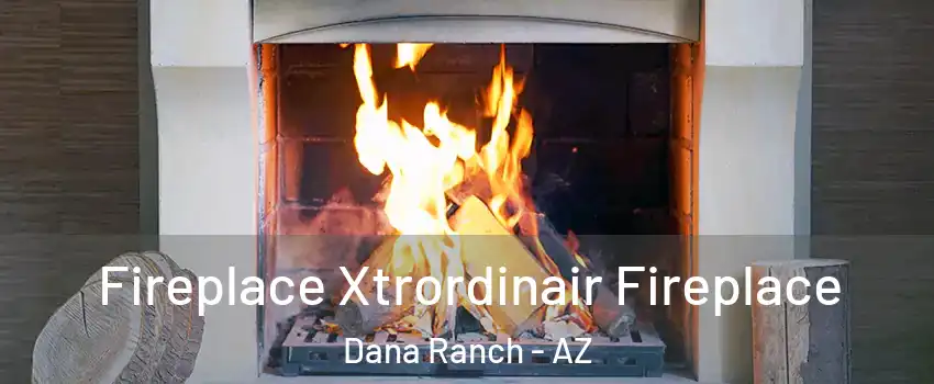 Fireplace Xtrordinair Fireplace Dana Ranch - AZ