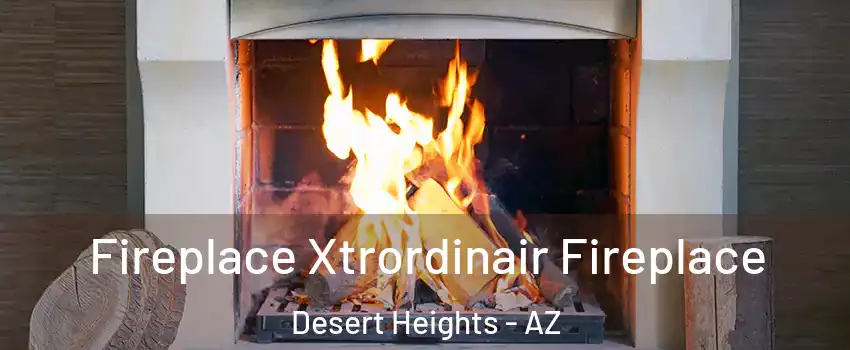Fireplace Xtrordinair Fireplace Desert Heights - AZ