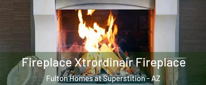 Fireplace Xtrordinair Fireplace Fulton Homes at Superstition - AZ