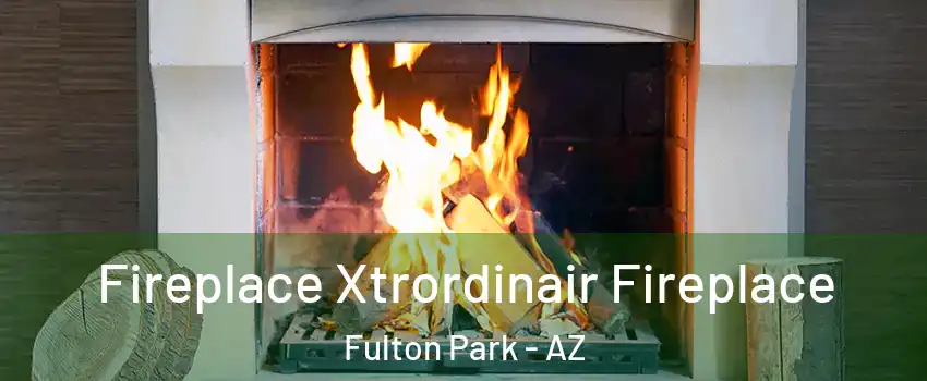 Fireplace Xtrordinair Fireplace Fulton Park - AZ