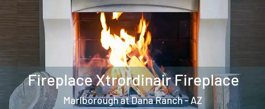 Fireplace Xtrordinair Fireplace Marlborough at Dana Ranch - AZ