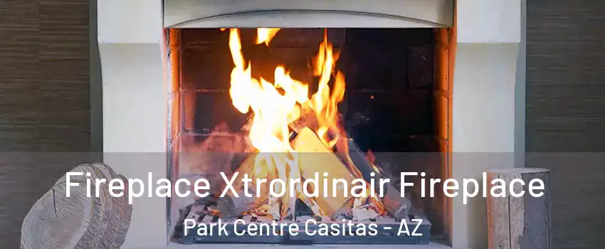 Fireplace Xtrordinair Fireplace Park Centre Casitas - AZ
