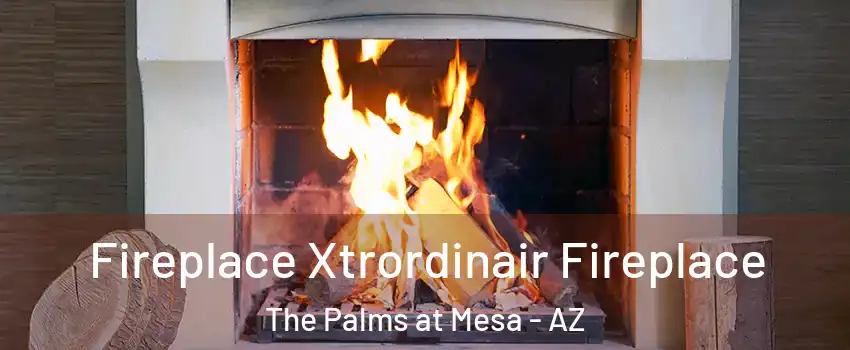 Fireplace Xtrordinair Fireplace The Palms at Mesa - AZ