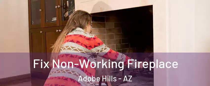Fix Non-Working Fireplace Adobe Hills - AZ