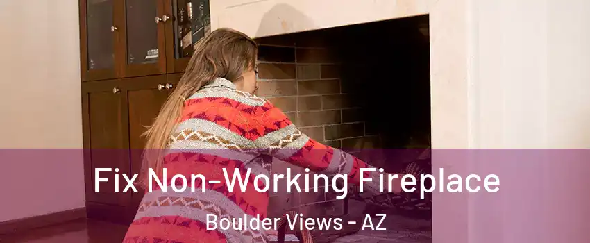 Fix Non-Working Fireplace Boulder Views - AZ