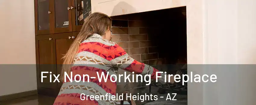 Fix Non-Working Fireplace Greenfield Heights - AZ
