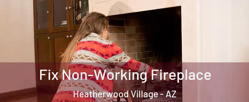 Fix Non-Working Fireplace Heatherwood Village - AZ