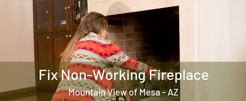 Fix Non-Working Fireplace Mountain View of Mesa - AZ