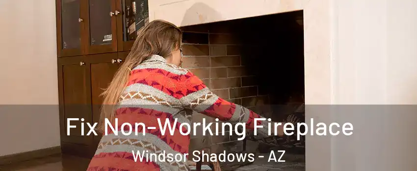 Fix Non-Working Fireplace Windsor Shadows - AZ