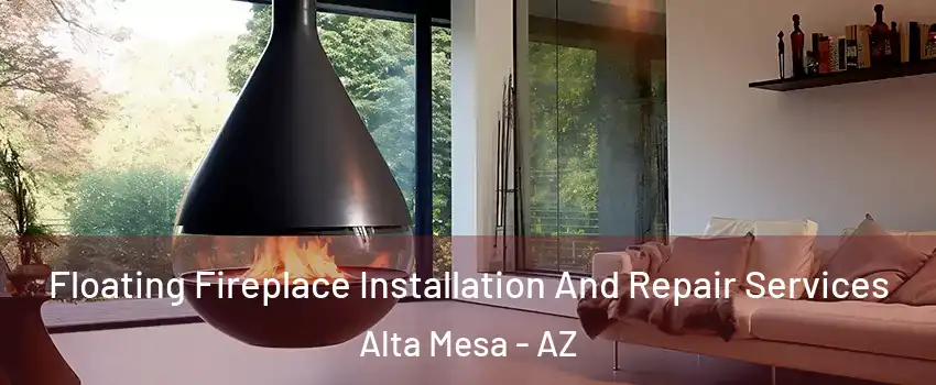 Floating Fireplace Installation And Repair Services Alta Mesa - AZ