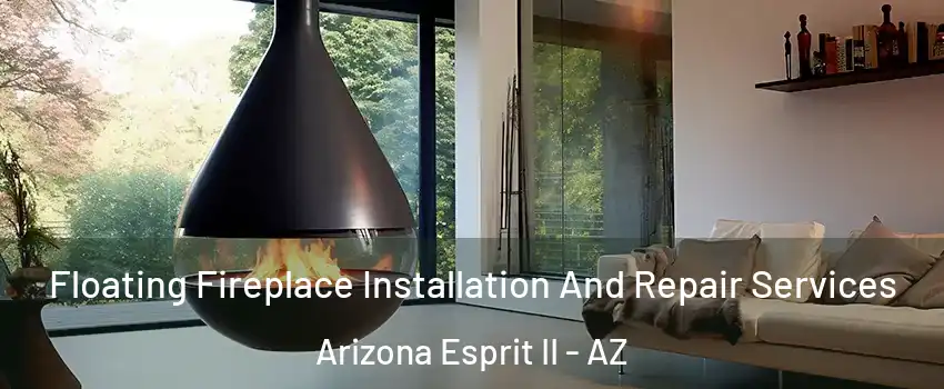 Floating Fireplace Installation And Repair Services Arizona Esprit II - AZ