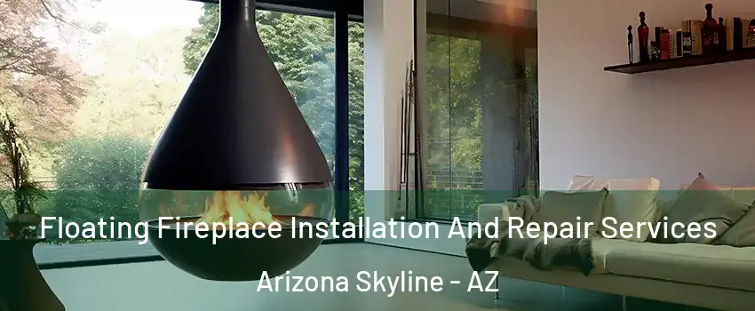 Floating Fireplace Installation And Repair Services Arizona Skyline - AZ