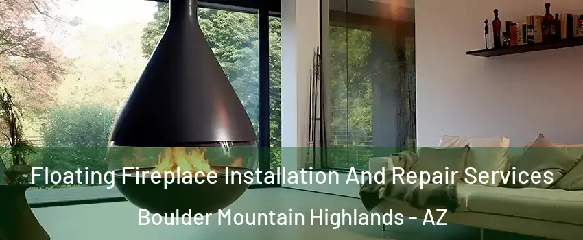 Floating Fireplace Installation And Repair Services Boulder Mountain Highlands - AZ