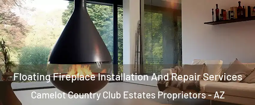 Floating Fireplace Installation And Repair Services Camelot Country Club Estates Proprietors - AZ