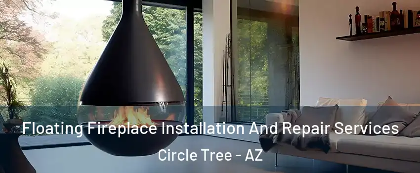 Floating Fireplace Installation And Repair Services Circle Tree - AZ