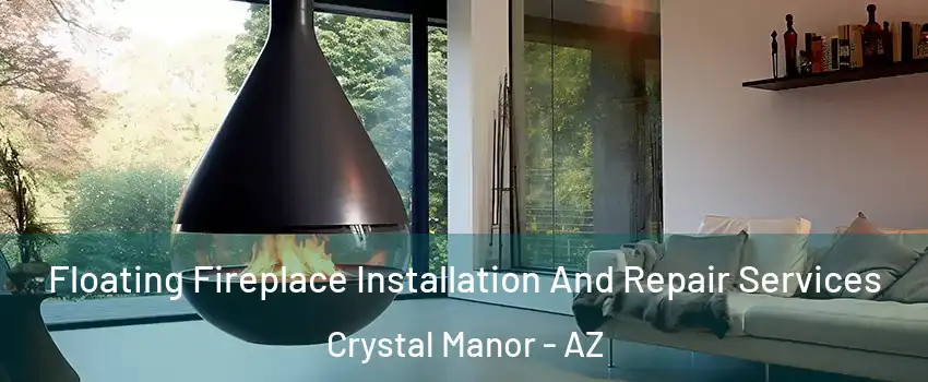 Floating Fireplace Installation And Repair Services Crystal Manor - AZ