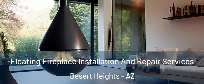 Floating Fireplace Installation And Repair Services Desert Heights - AZ