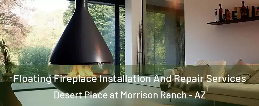 Floating Fireplace Installation And Repair Services Desert Place at Morrison Ranch - AZ