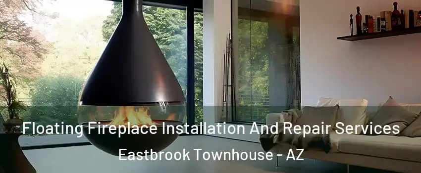 Floating Fireplace Installation And Repair Services Eastbrook Townhouse - AZ
