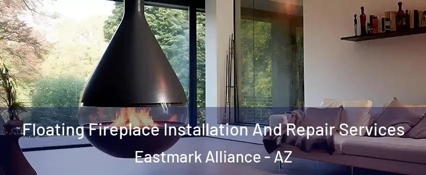 Floating Fireplace Installation And Repair Services Eastmark Alliance - AZ