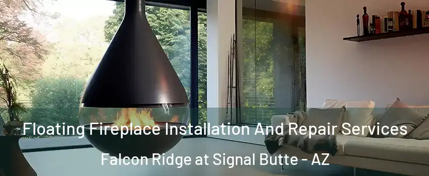Floating Fireplace Installation And Repair Services Falcon Ridge at Signal Butte - AZ