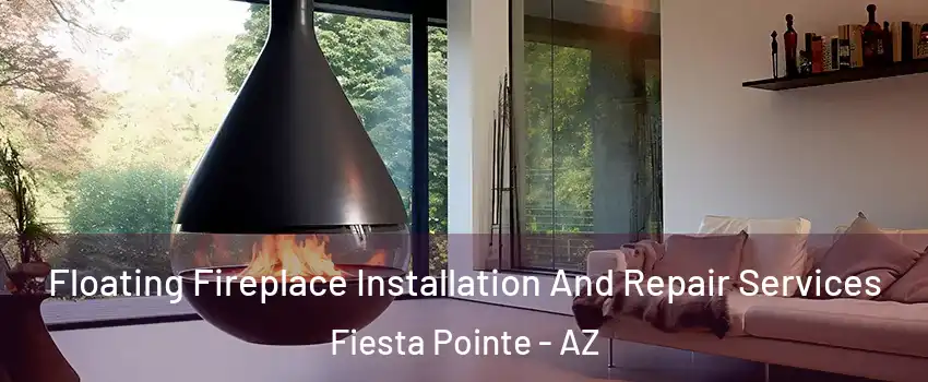 Floating Fireplace Installation And Repair Services Fiesta Pointe - AZ