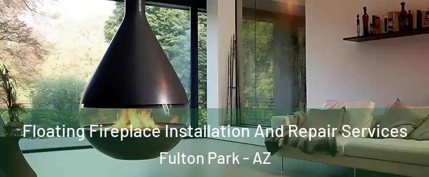 Floating Fireplace Installation And Repair Services Fulton Park - AZ