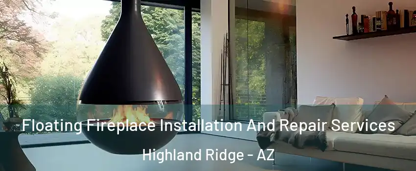 Floating Fireplace Installation And Repair Services Highland Ridge - AZ