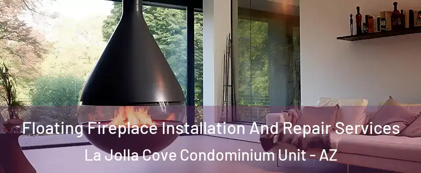 Floating Fireplace Installation And Repair Services La Jolla Cove Condominium Unit - AZ