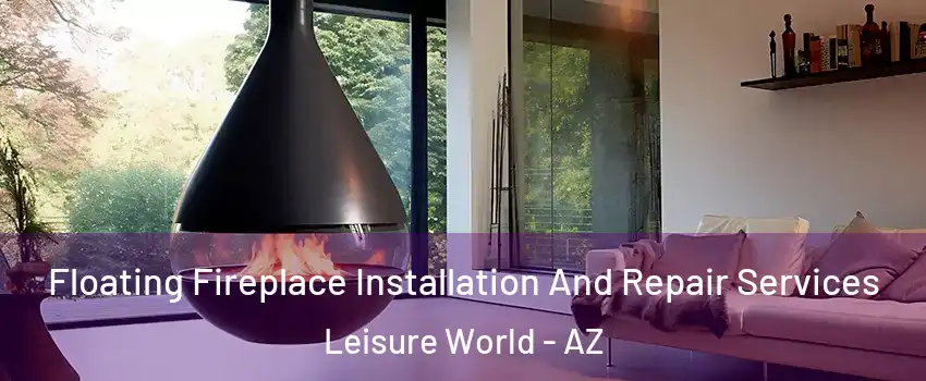 Floating Fireplace Installation And Repair Services Leisure World - AZ